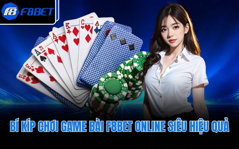 Bí kíp chơi game bài F8BET online siêu hiệu quả