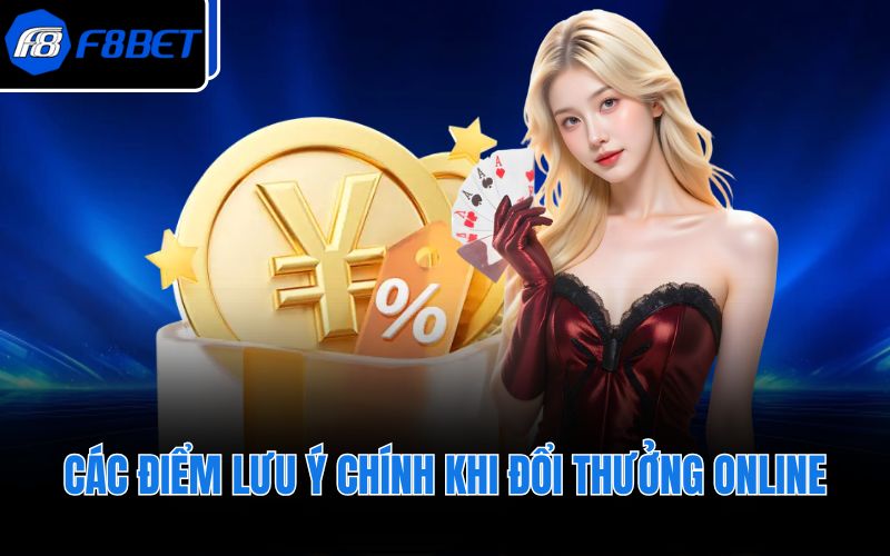 Các điểm lưu ý chính khi đổi thưởng online