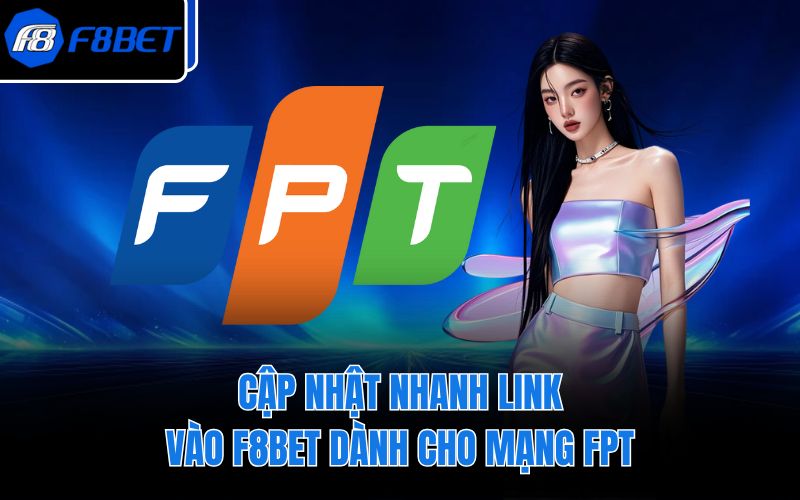 Cập nhật nhanh link vào F8BET dành cho mạng FPT