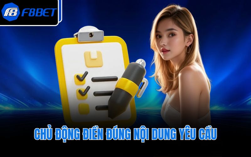 Chủ động điền đúng nội dung yêu cầu