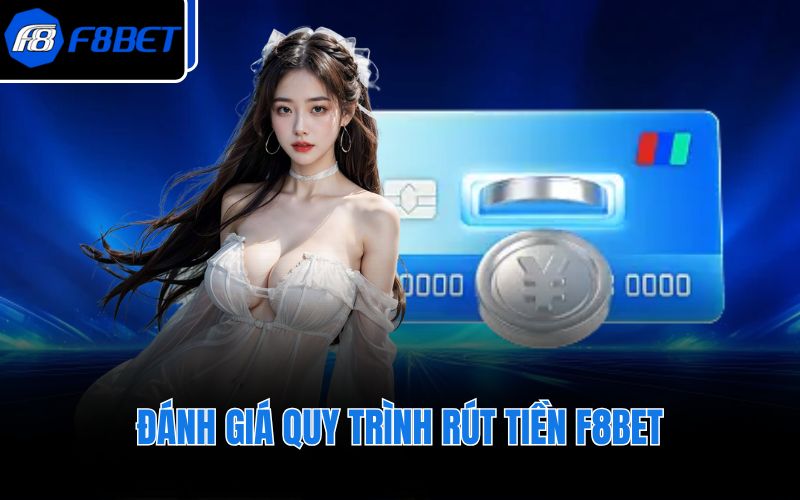 Đánh giá quy trình rút tiền F8BET