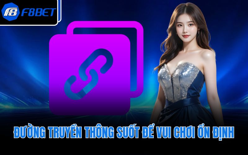 Đường truyền thông suốt để vui chơi ổn định