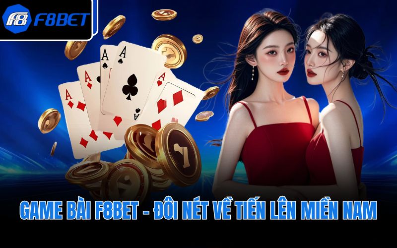 Game bài F8BET - Đôi nét về Tiến Lên Miền Nam