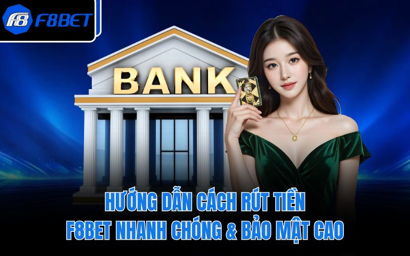 Hướng Dẫn Cách Rút Tiền F8BET Nhanh Chóng & Bảo Mật Cao