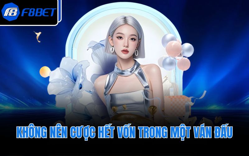 Không nên cược hết vốn trong một ván đấu