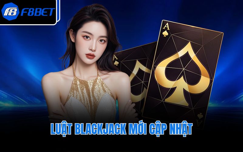 Luật Blackjack mới cập nhật