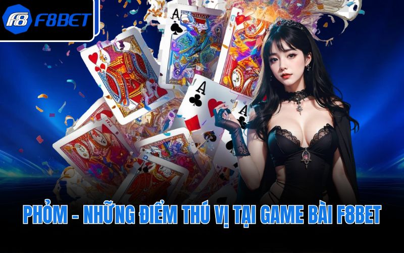 Phỏm - Những điểm thú vị tại game bài F8BET