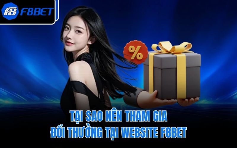 Tại sao nên tham gia đổi thưởng tại website F8BET