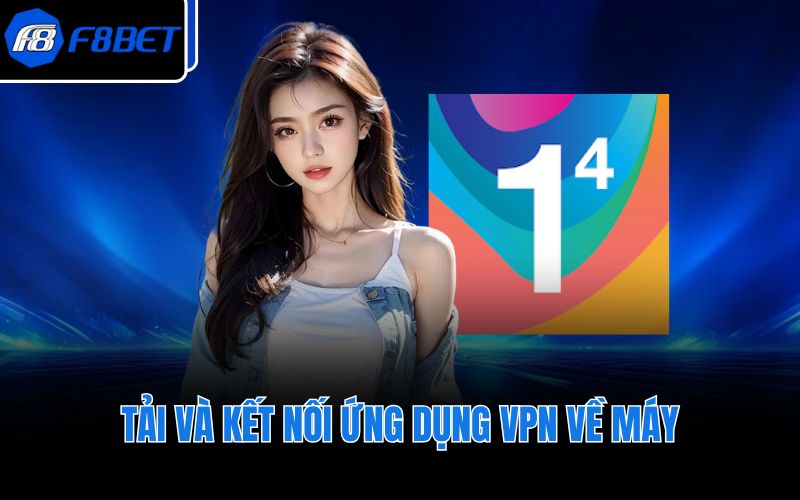 Tải và kết nối ứng dụng VPN về máy