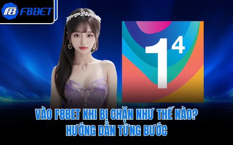 Vào F8BET Khi Bị Chặn Như Thế Nào? Hướng Dẫn Từng Bước