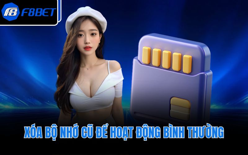 Xóa bộ nhớ cũ để hoạt động bình thường